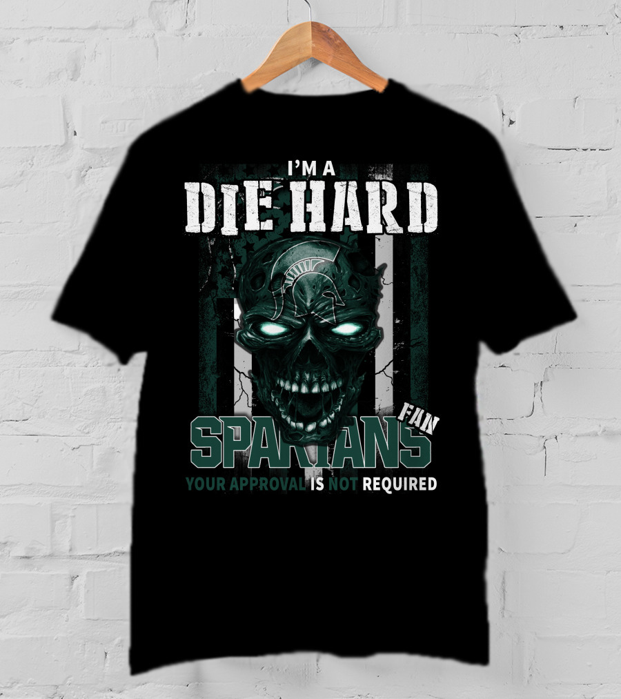 I'm A Die Hard Spartans Fan Your Approval Is Not Required T-Shirt