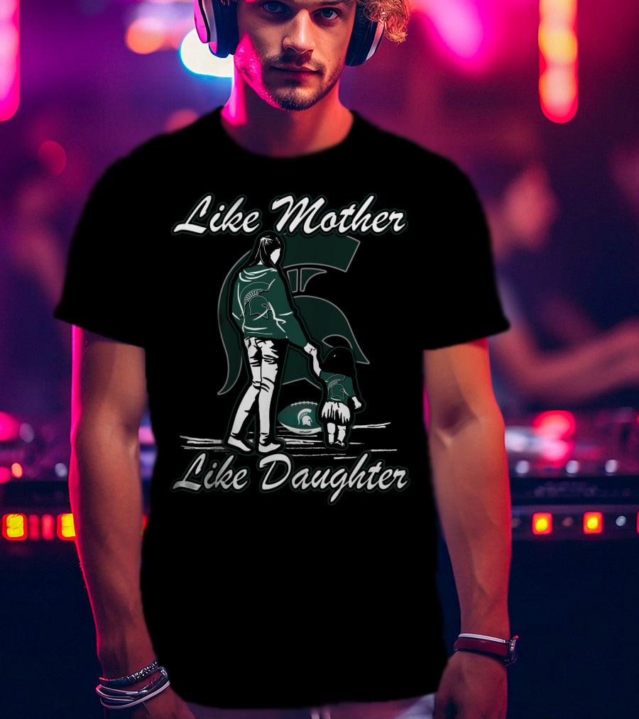 Like Mother Like Daughter Michigan State Spartans T-Shirt