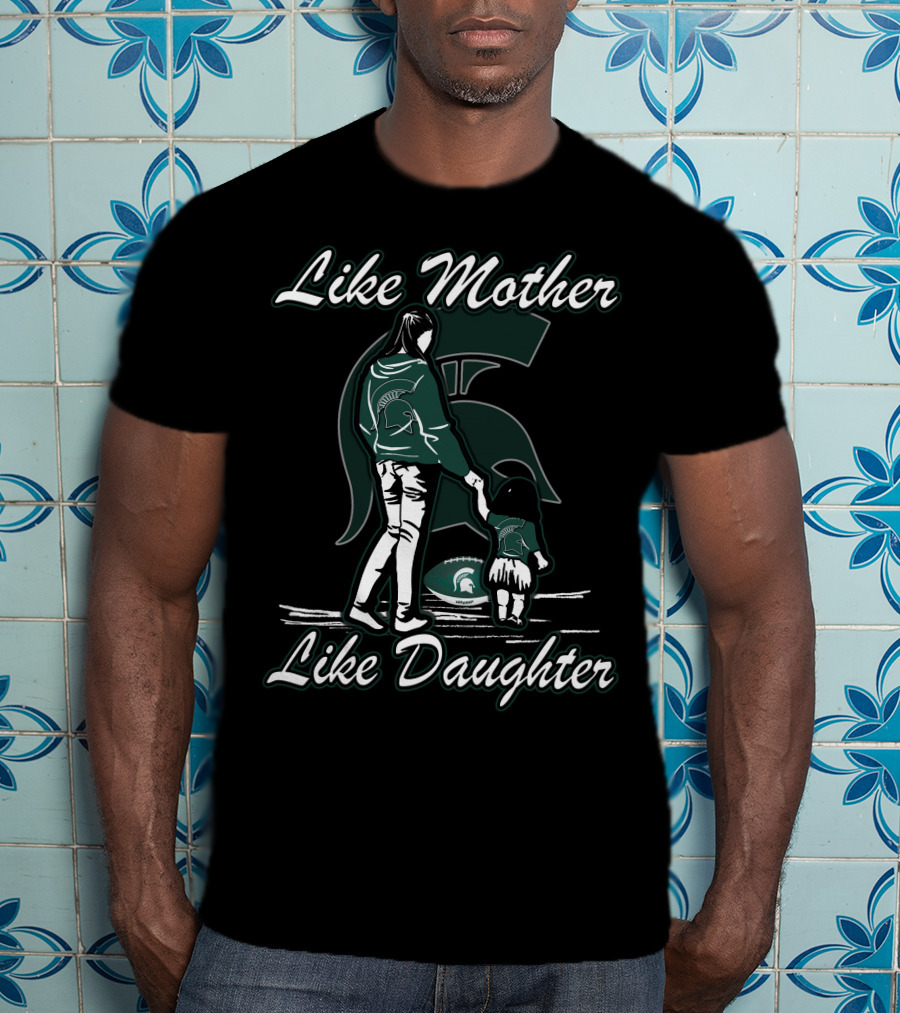 Like Mother Like Daughter Michigan State Spartans T-Shirt