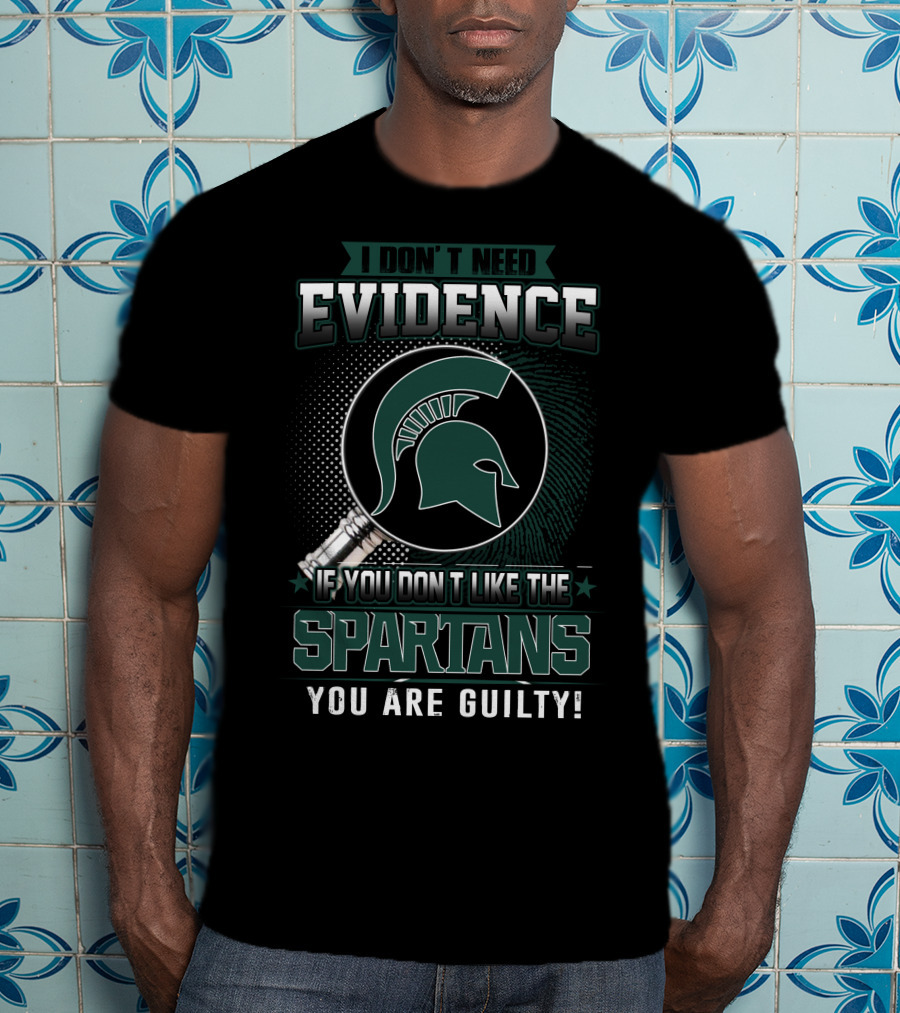 I Don't Need Evidence If You Don't Like The Spartans You Are Guilty T-Shirt