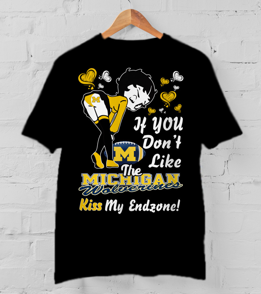 If You Don't Like The Michigan Wolverines Kiss My Endzone T-Shirt