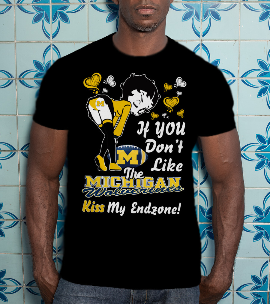 If You Don't Like The Michigan Wolverines Kiss My Endzone T-Shirt
