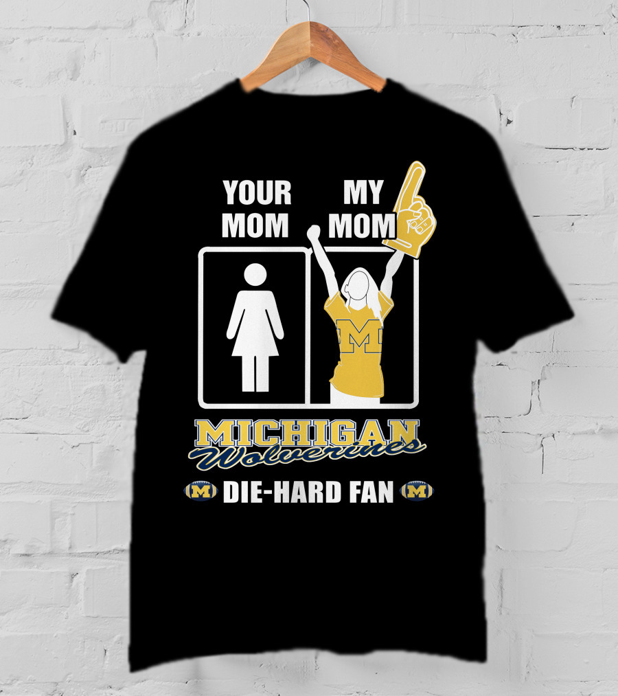 Your Mom My Mom Michigan Wolverines Die-Hard Fan T-Shirt