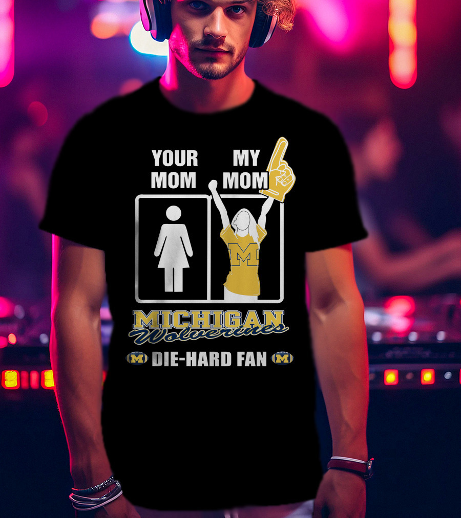 Your Mom My Mom Michigan Wolverines Die-Hard Fan T-Shirt