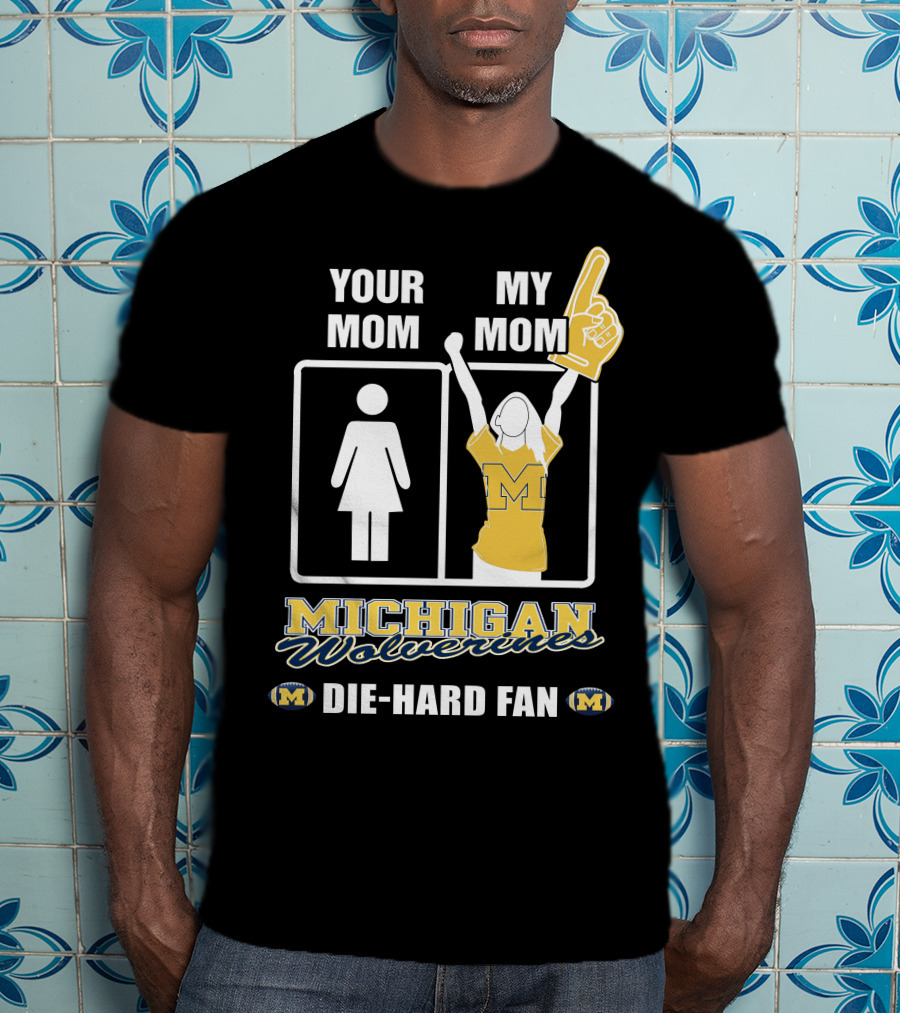 Your Mom My Mom Michigan Wolverines Die-Hard Fan T-Shirt
