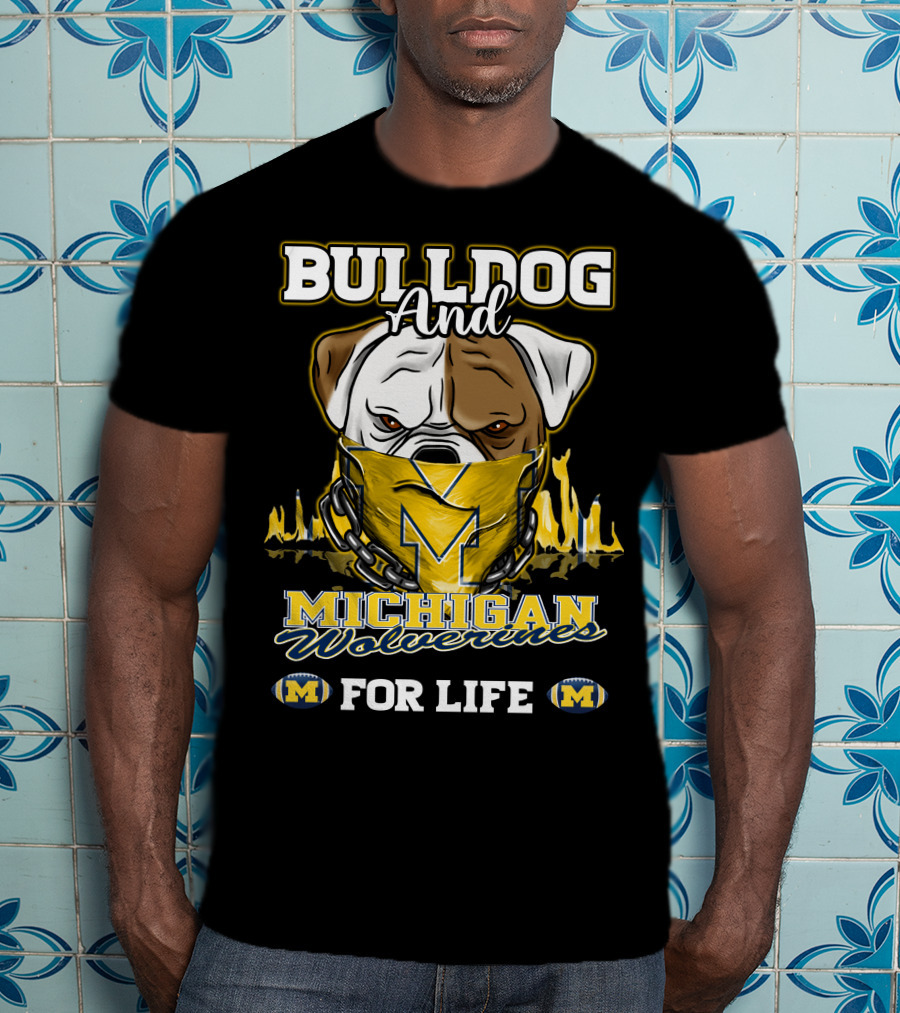 Bulldog And Michigan Wolverines For Life T-Shirt