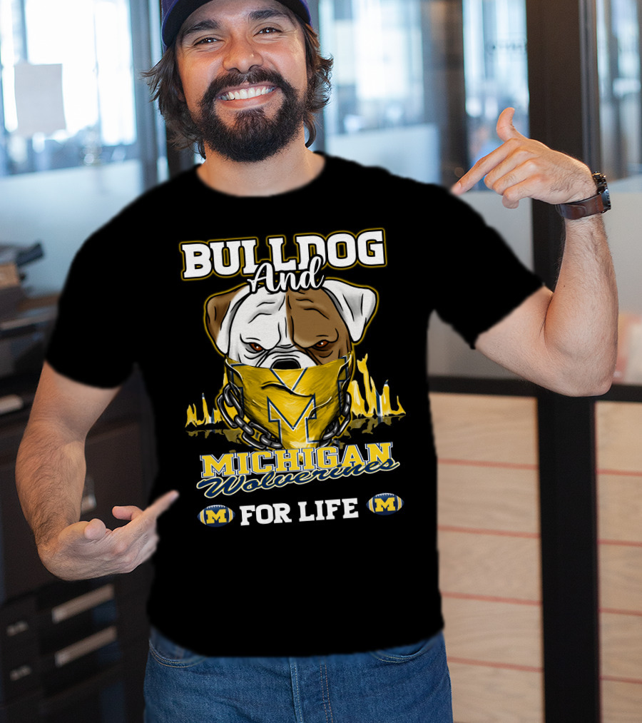 Bulldog And Michigan Wolverines For Life T-Shirt