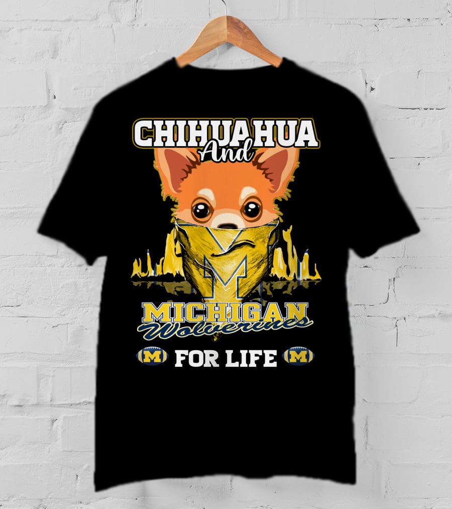 Chihuahua And Michigan Wolverines For Life T-Shirt