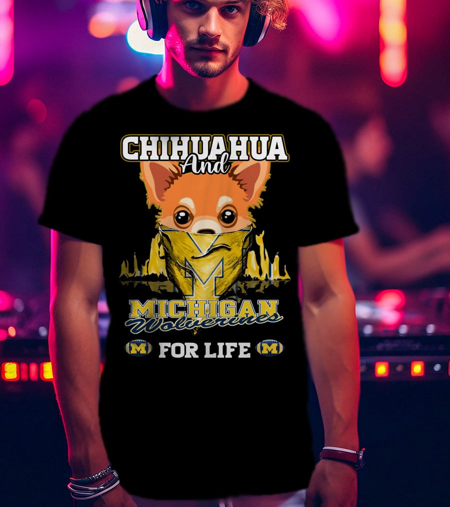 Chihuahua And Michigan Wolverines For Life T-Shirt