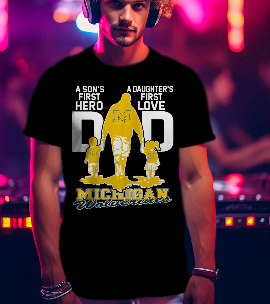 A Son's First Hero A Daughter's First Love Dad Michigan Wolverines T-Shirt