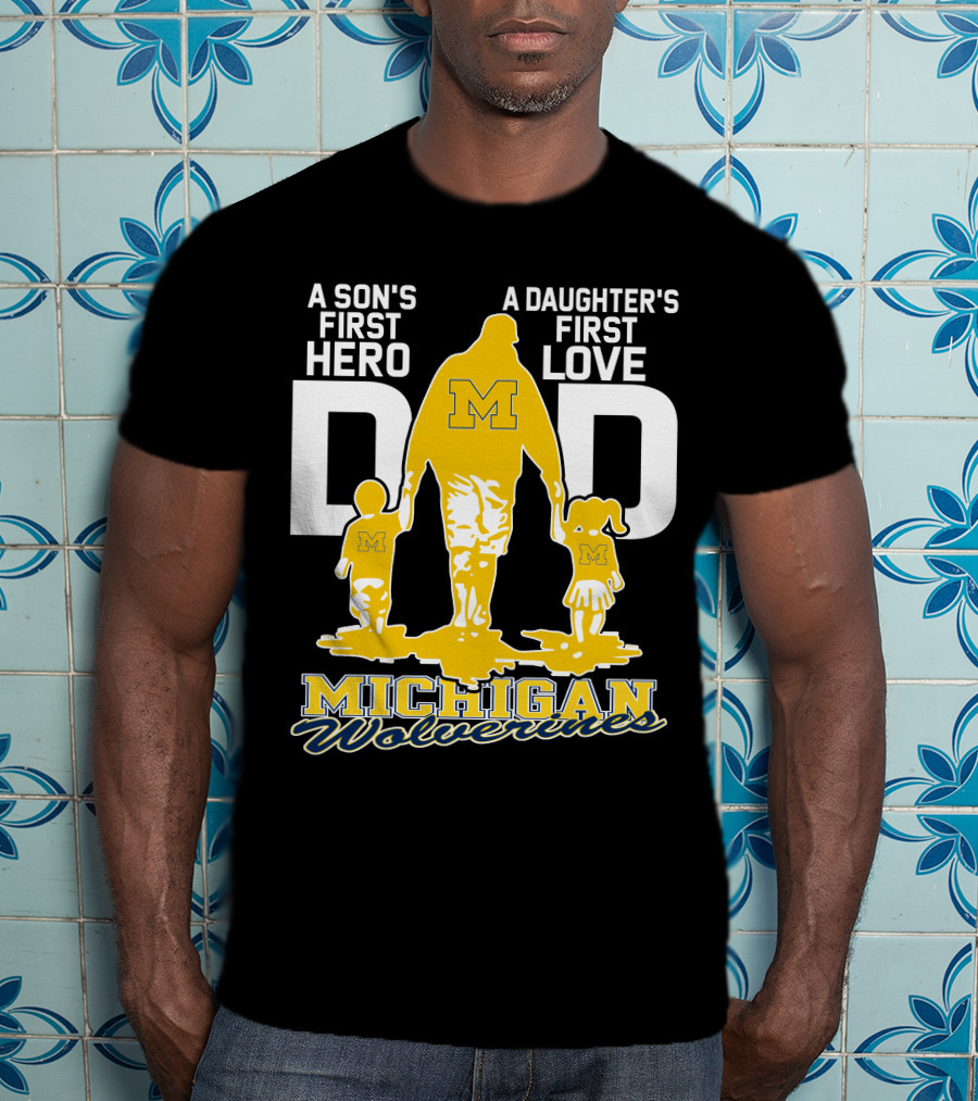 A Son's First Hero A Daughter's First Love Dad Michigan Wolverines T-Shirt