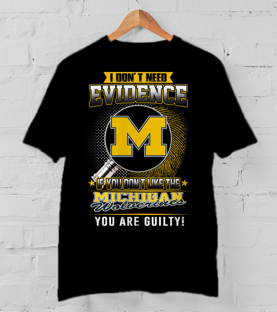 I Don't Need Evidence Michigan Wolverines You Are Guilty T-Shirt