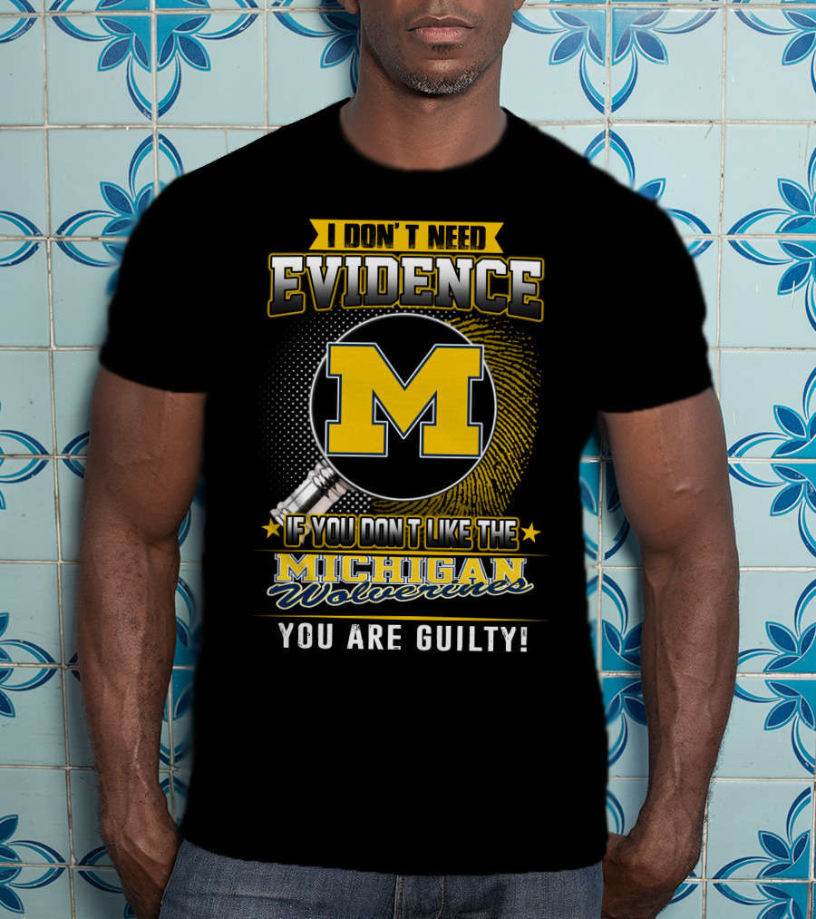 I Don't Need Evidence Michigan Wolverines You Are Guilty T-Shirt