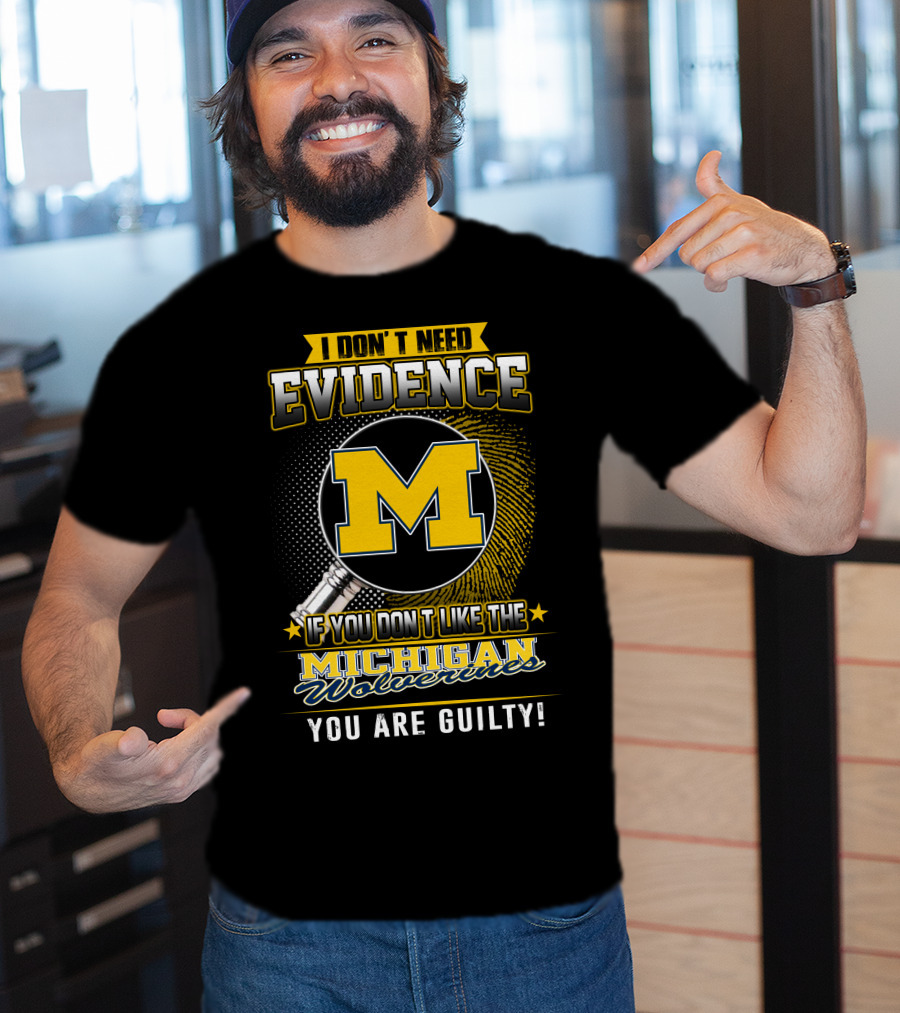 I Don't Need Evidence Michigan Wolverines You Are Guilty T-Shirt