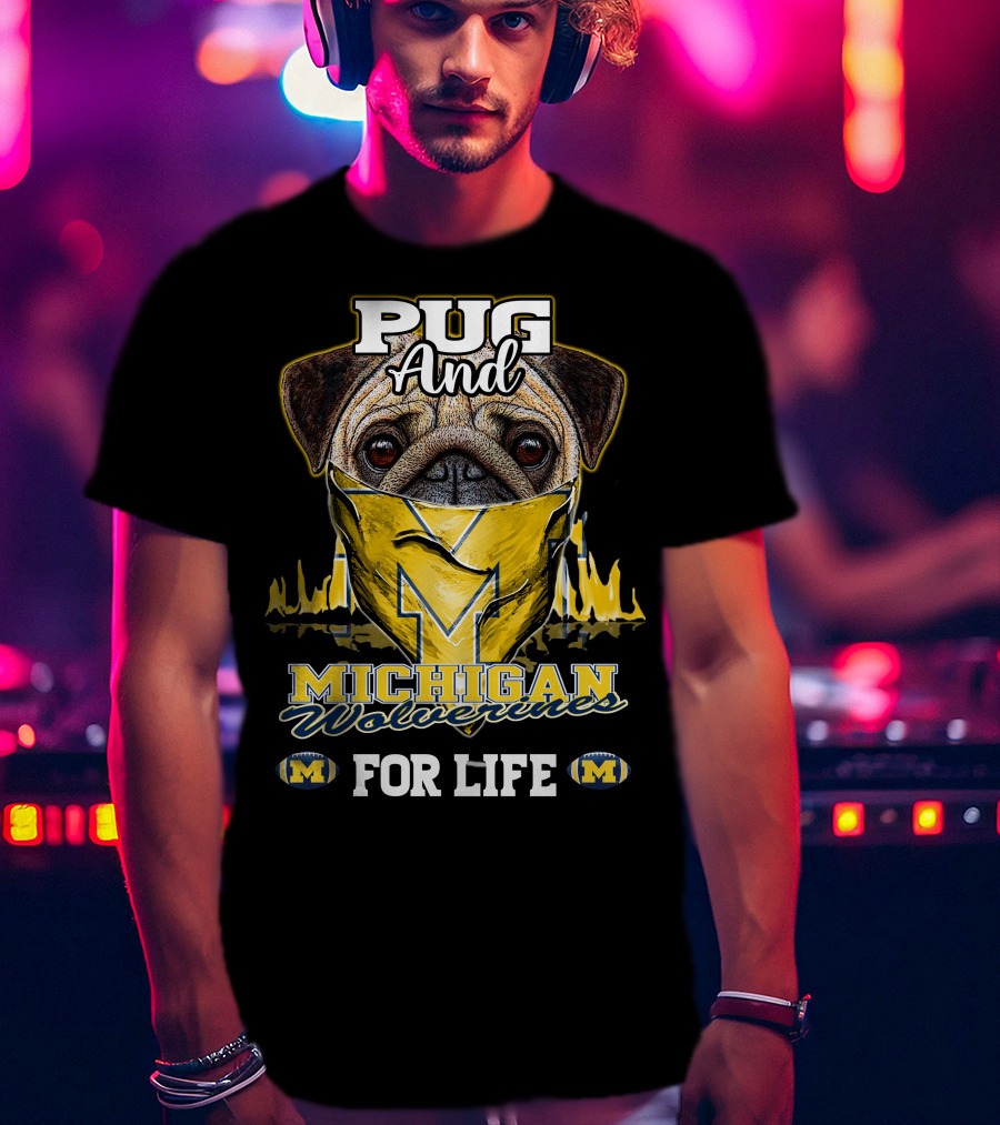 Pug And Michigan Wolverines For Life T-Shirt