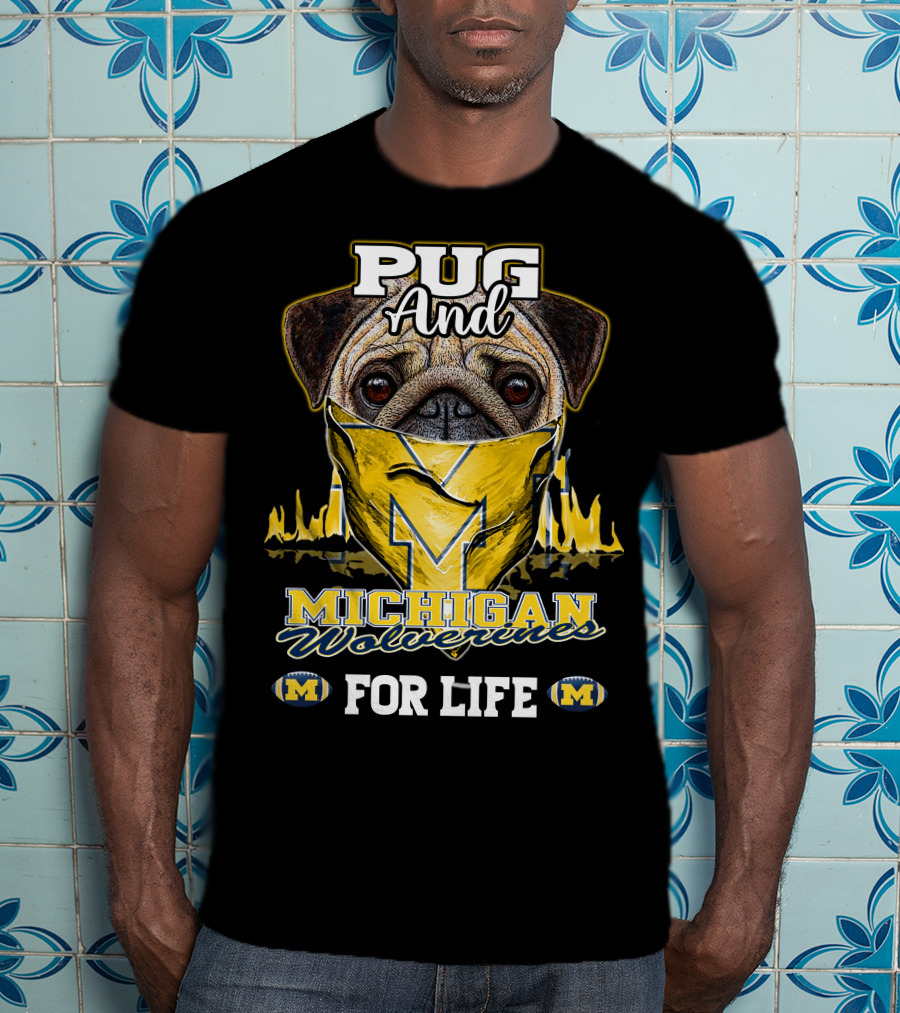 Pug And Michigan Wolverines For Life T-Shirt
