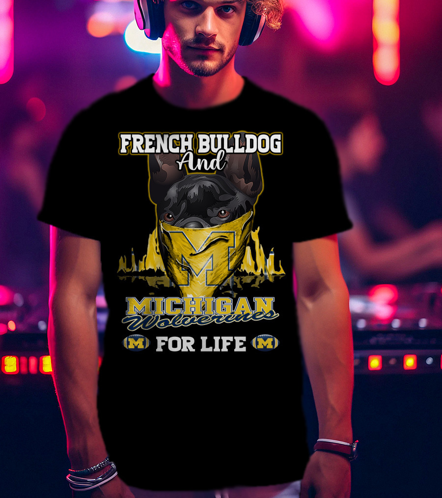 French Bulldog And Michigan Wolverines For Life T-Shirt
