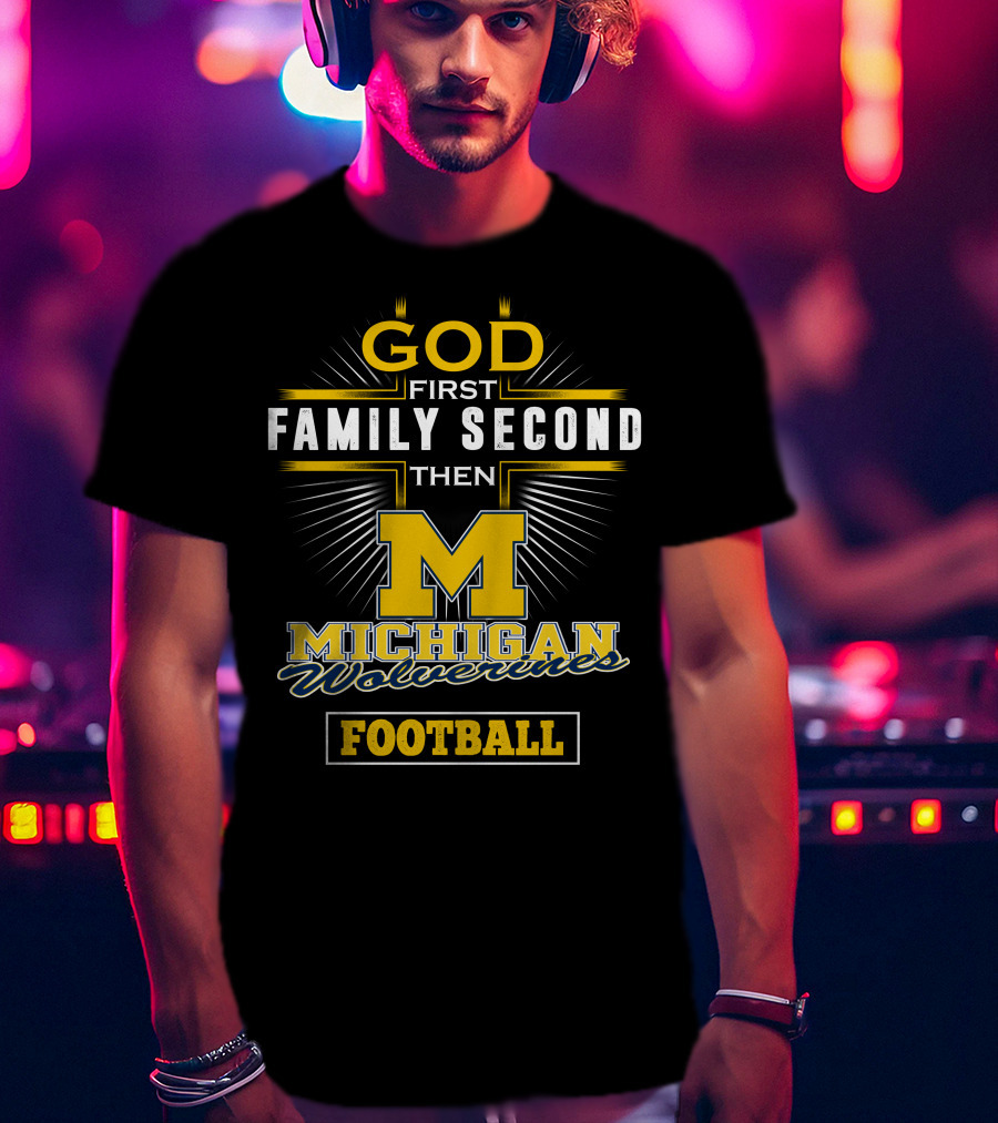 God First Family Second Then Michigan Wolverines Football T-Shirt