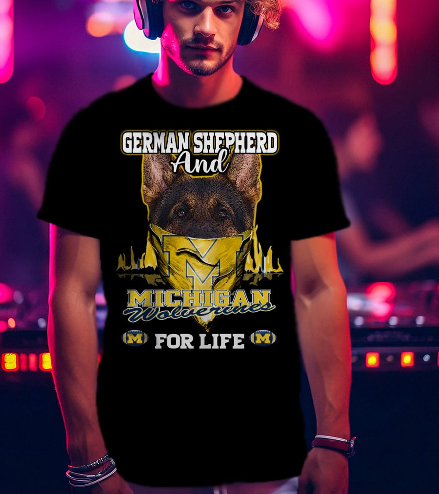 German Shepherd And Michigan Wolverines M For Life T-Shirt