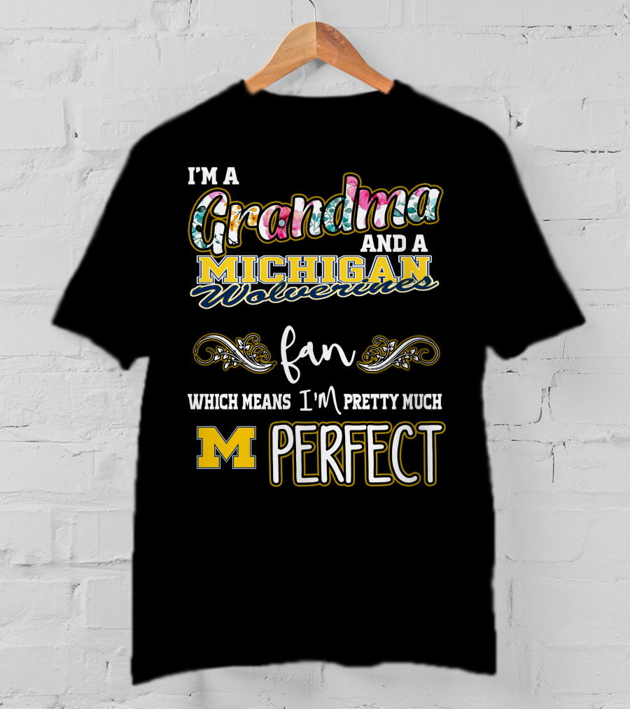 I'm A Grandma And A Michigan Wolverines Fan Which Means I'm Pretty Much Perfect T-Shirt