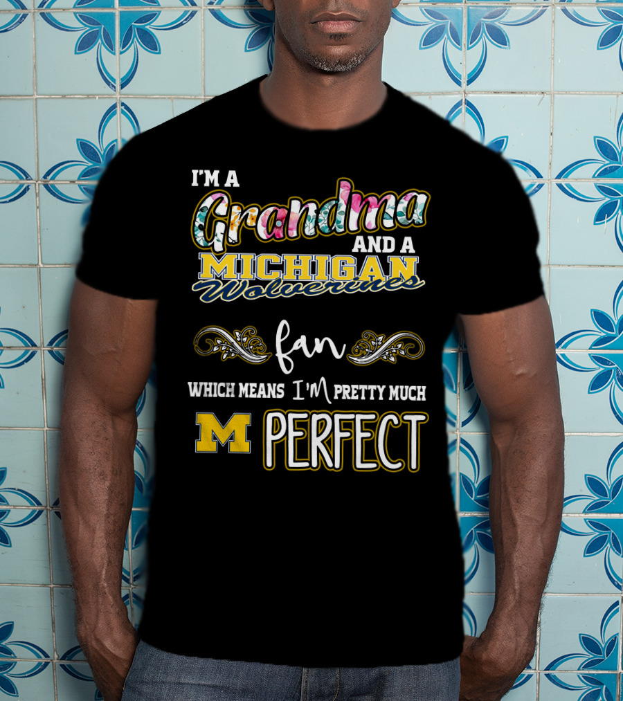 I'm A Grandma And A Michigan Wolverines Fan Which Means I'm Pretty Much Perfect T-Shirt