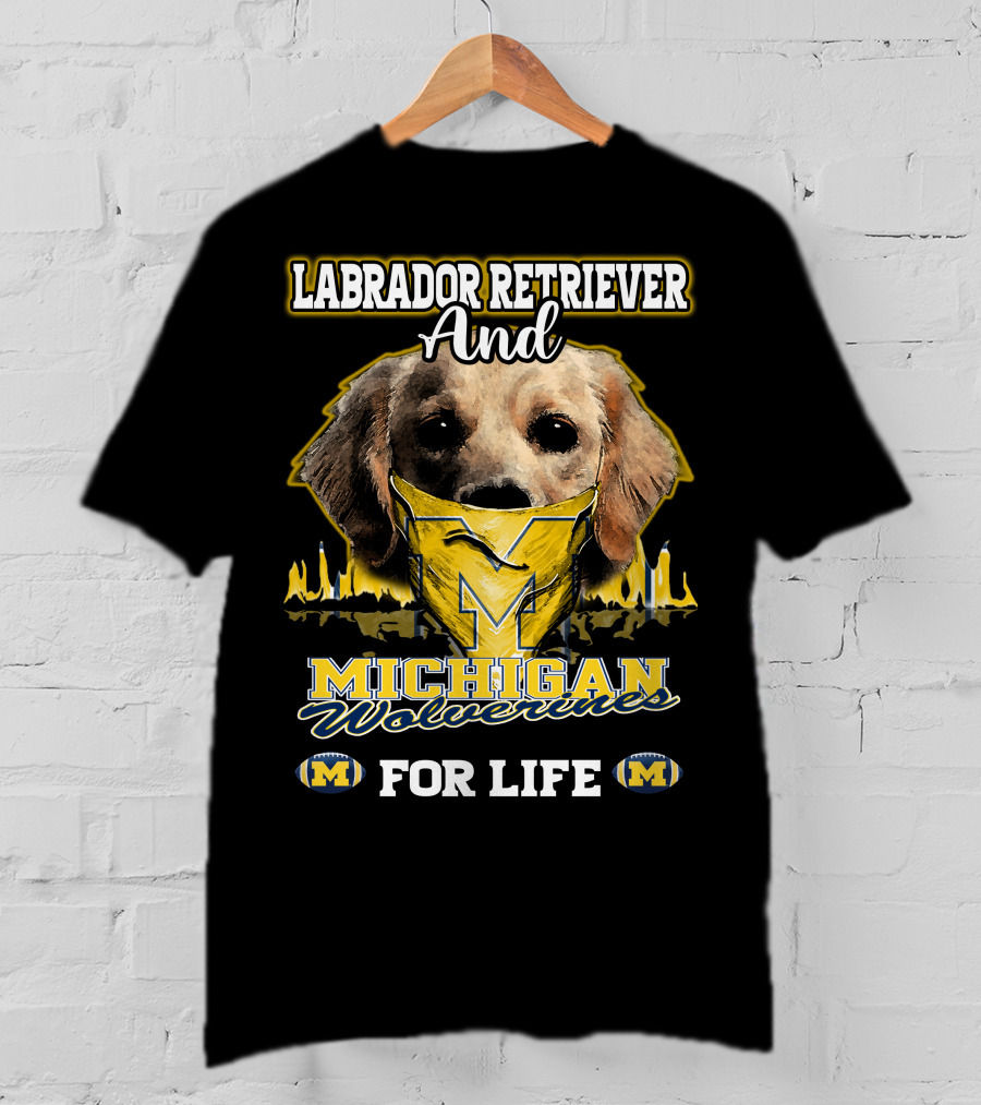 Labrador Retriever And Michigan Wolverines For Life T-Shirt