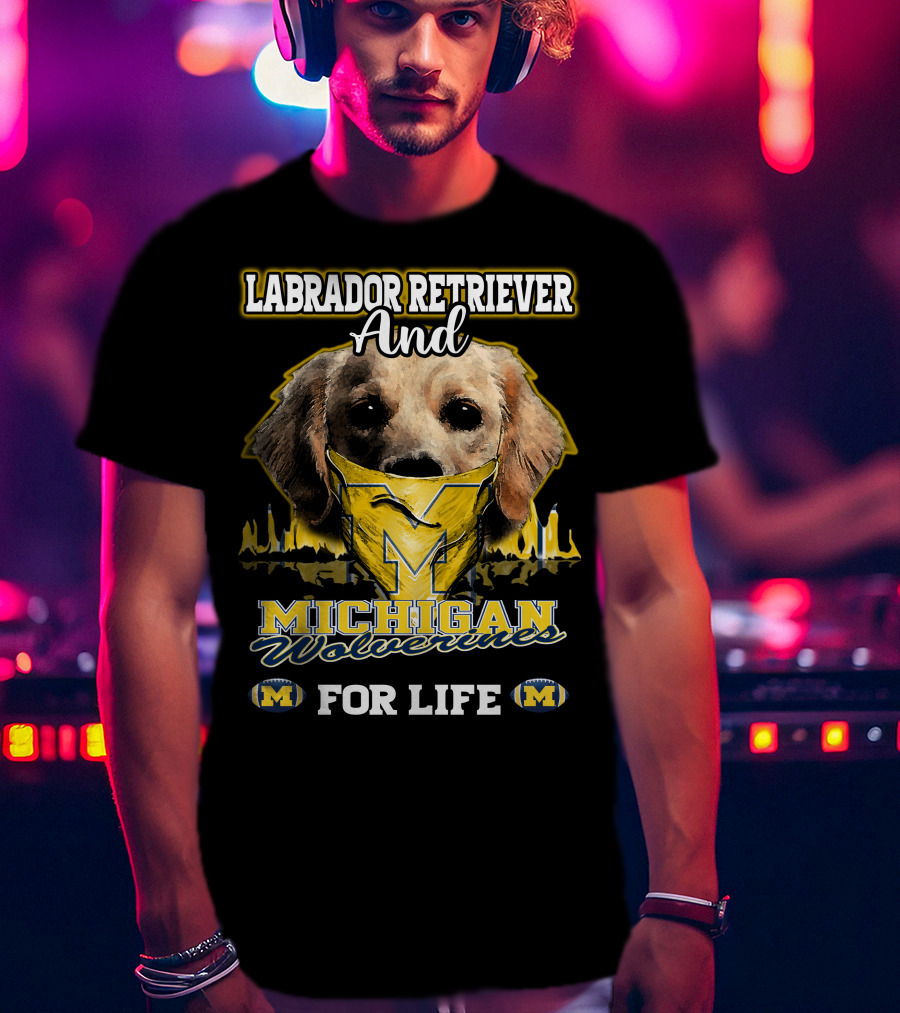 Labrador Retriever And Michigan Wolverines For Life T-Shirt