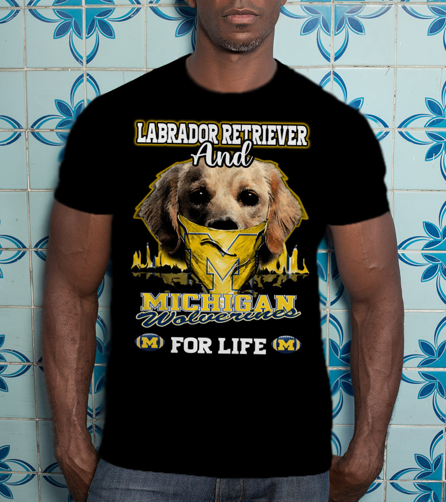 Labrador Retriever And Michigan Wolverines For Life T-Shirt