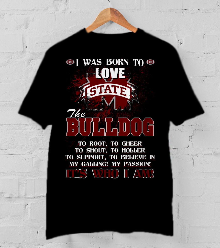 I Was Born To Love Mississippi State Bulldogs It's Who I Am T-Shirt