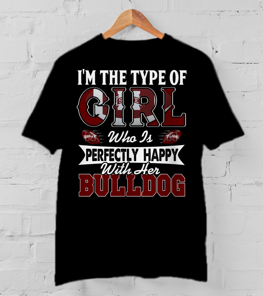 I'm The Type Of Girl Who Is Perfectly Happy With Her Mississippi State Bulldogs T-Shirt