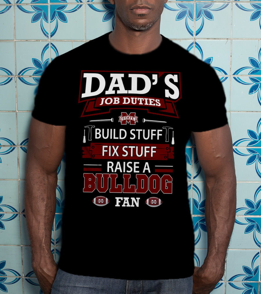 Dad's Job Duties Build Stuff Fix Stuff Raise A Mississippi State Bulldog Fan T-Shirt