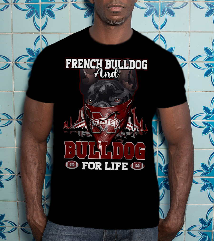 French Bulldog And Mississippi State Bulldog For Life T-Shirt