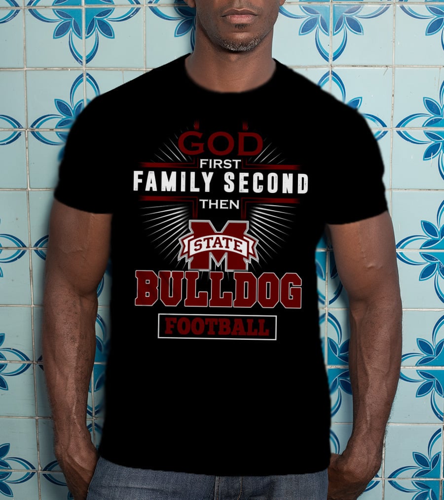 God First Family Second Then Mississippi State Bulldog Football T-Shirt
