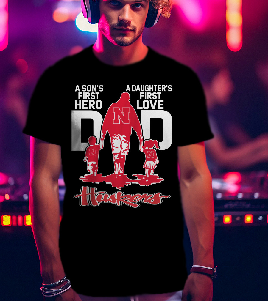 A Son's First Hero A Daughter's First Love Dad Nebraska Huskers T-Shirt