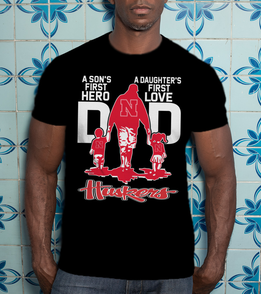 A Son's First Hero A Daughter's First Love Dad Nebraska Huskers T-Shirt