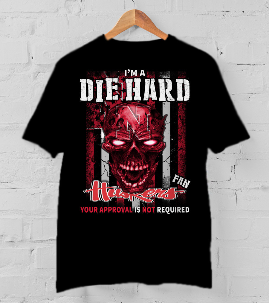 I'm A Die Hard Huskers Fan Your Approval Is Not Required T-Shirt