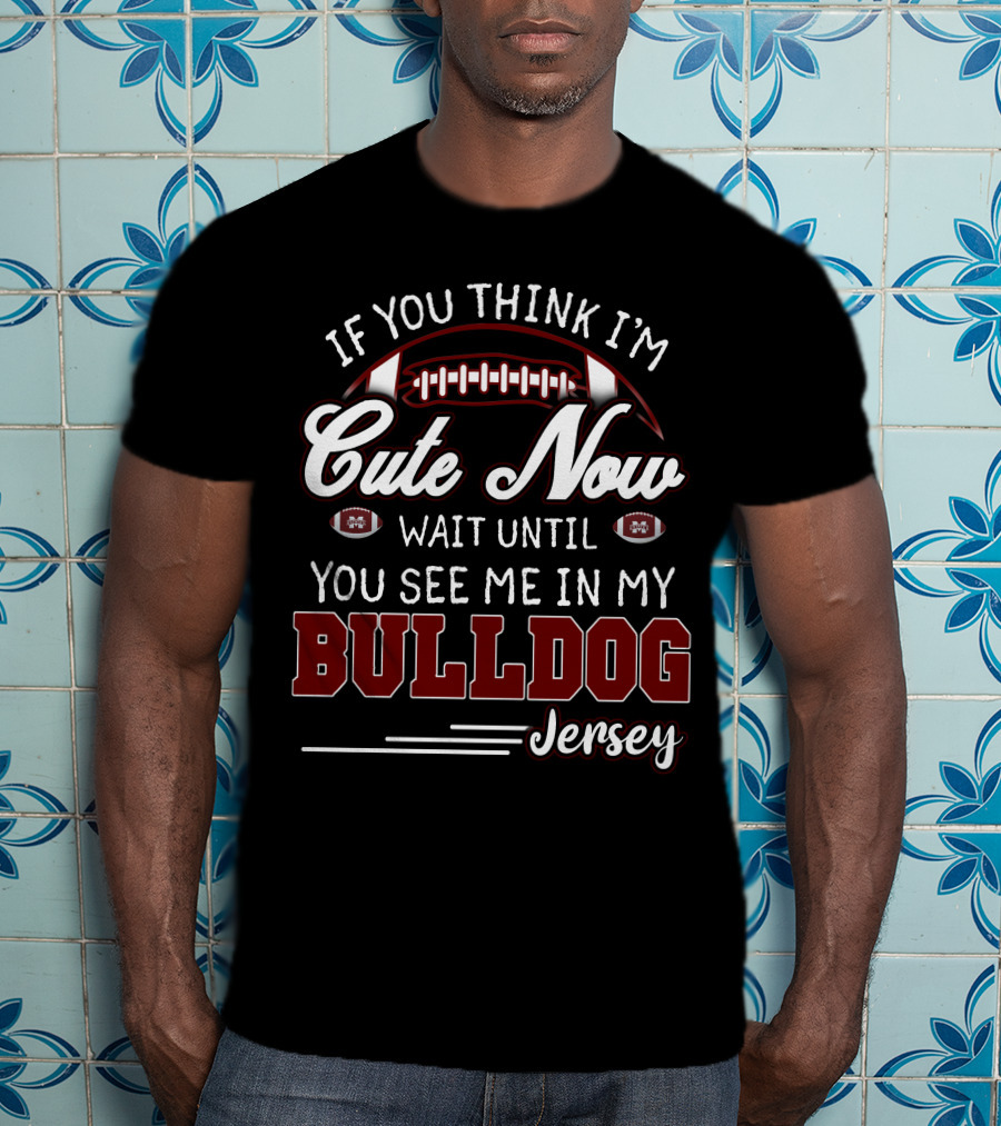 If You Think I'm Cute Now Wait Until You See Me In My Bulldog Jersey T-Shirt