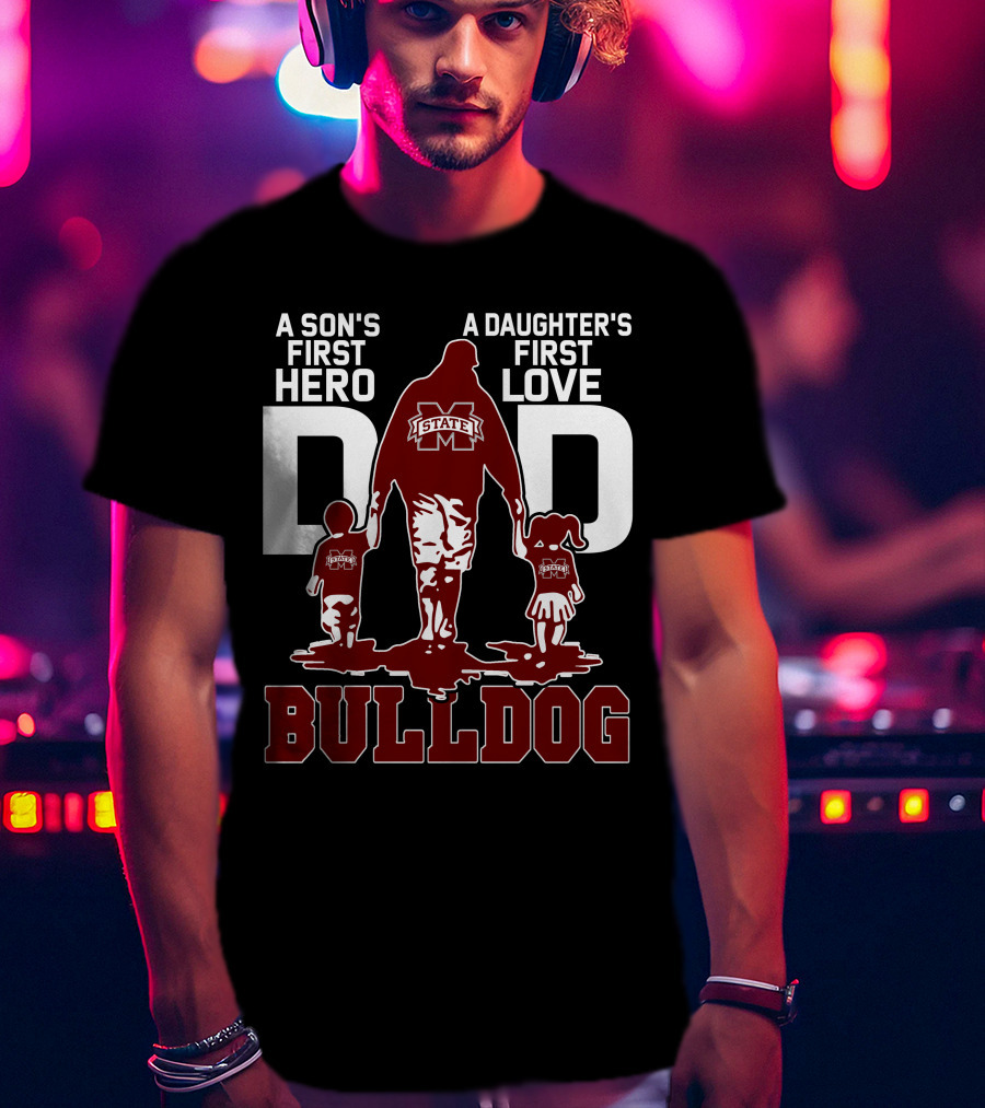 A Son's First Hero A Daughter's First Love Dad Mississippi State Bulldog T-Shirt