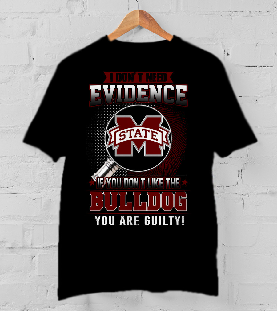 I Don’t Need Evidence If You Don’t Like The Mississippi State Bulldog You Are Guilty T-Shirt