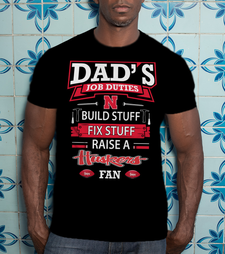 Dad's Job Duties Build Stuff Fix Stuff Raise A Huskers Fan T-Shirt