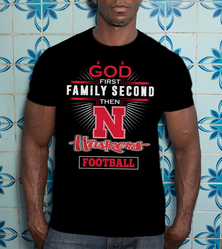GOD First Family Second Then Huskers Football T-Shirt