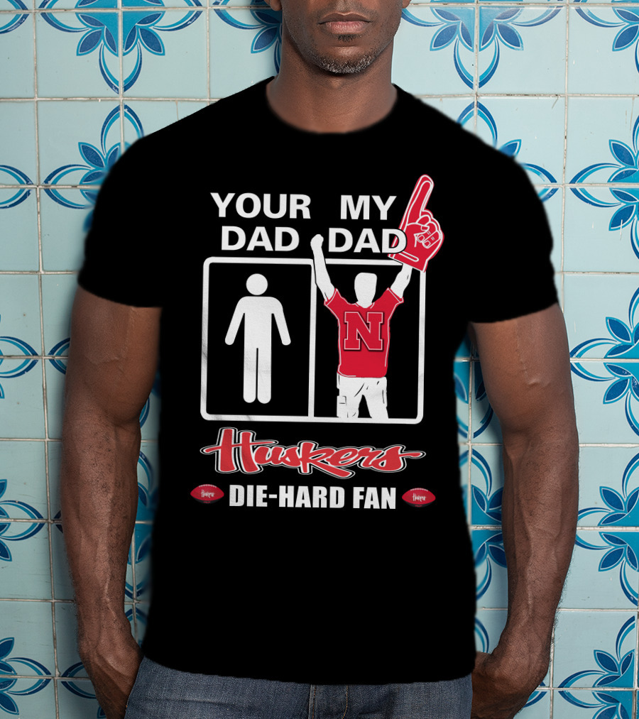 Your Dad My Dad Huskers Die-Hard Fan T-Shirt