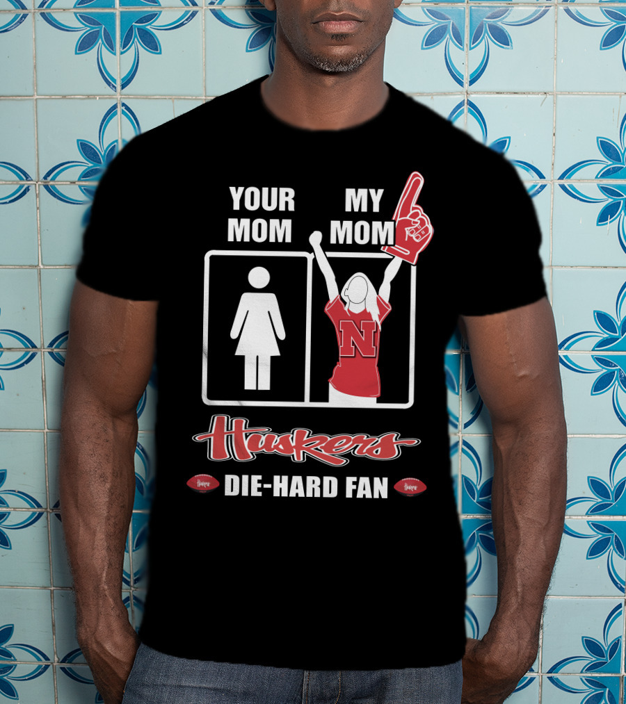 Your Mom My Mom Huskers Die-Hard Fan T-Shirt