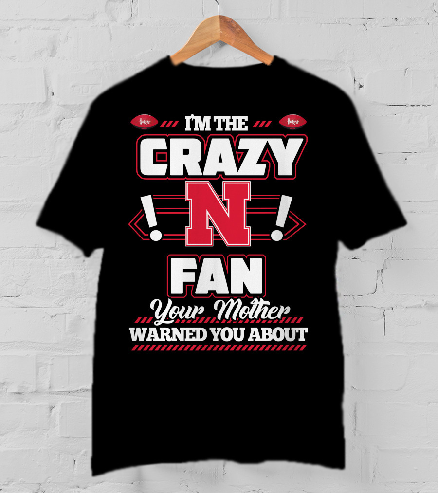 I'm The Crazy Nebraska Fan Your Mother Warned You About T-Shirt