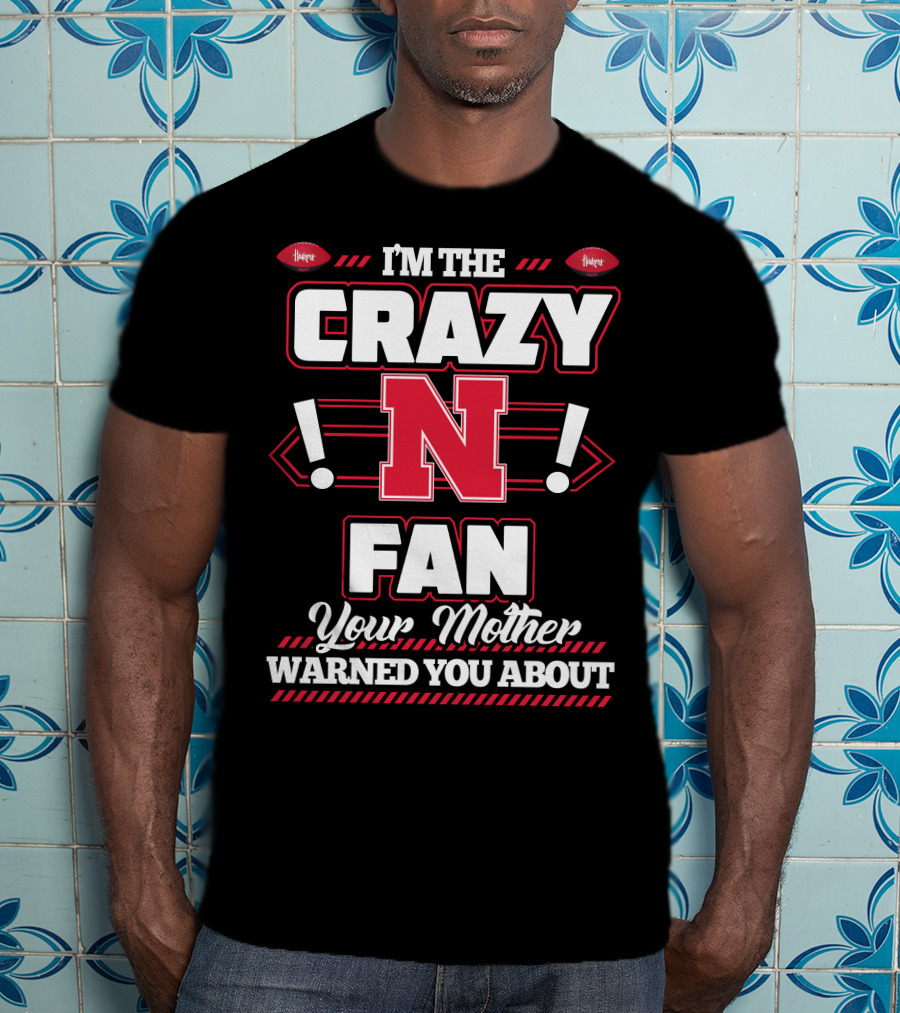I'm The Crazy Nebraska Fan Your Mother Warned You About T-Shirt