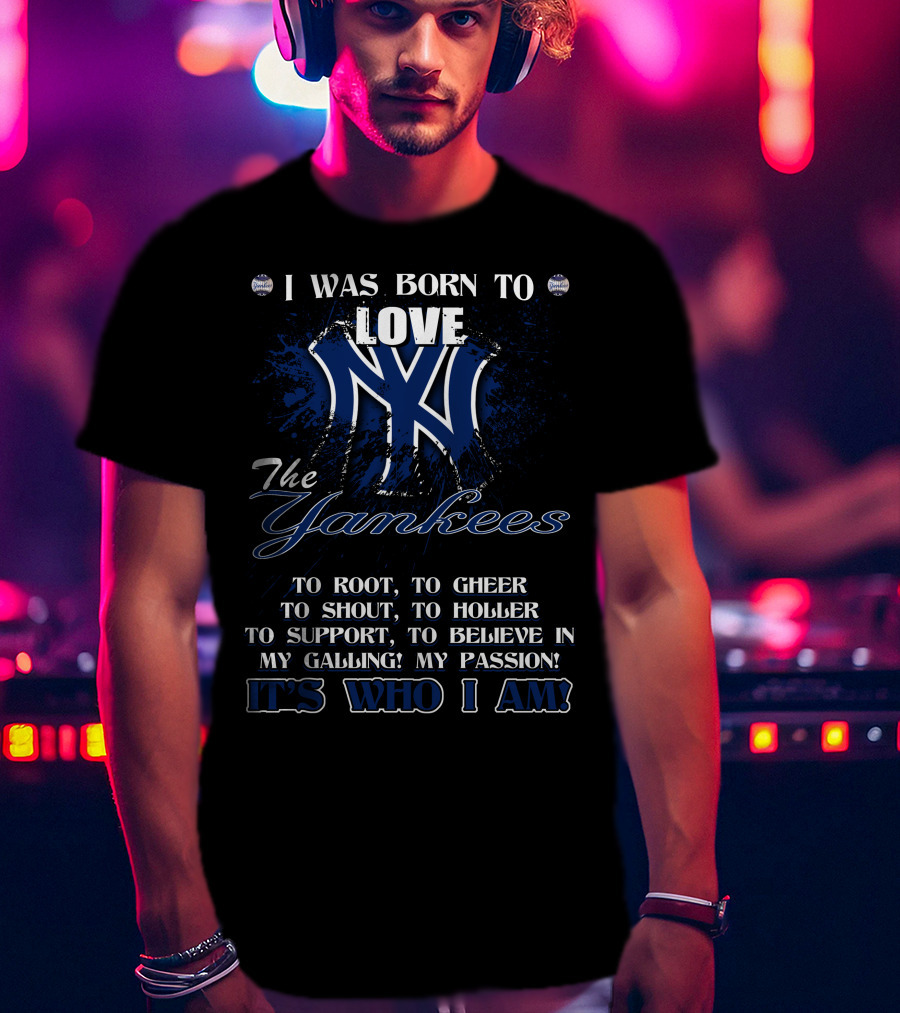 I Was Born To Love The Yankees It's Who I Am T-Shirt