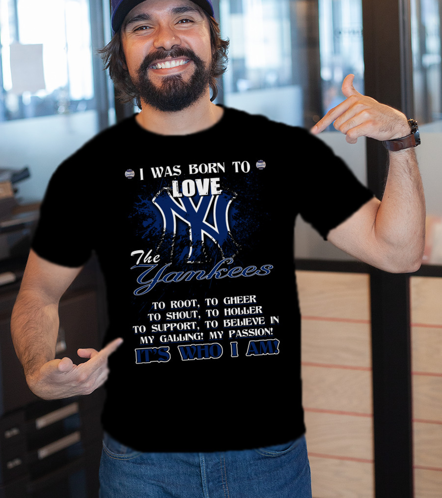 I Was Born To Love The Yankees It's Who I Am T-Shirt