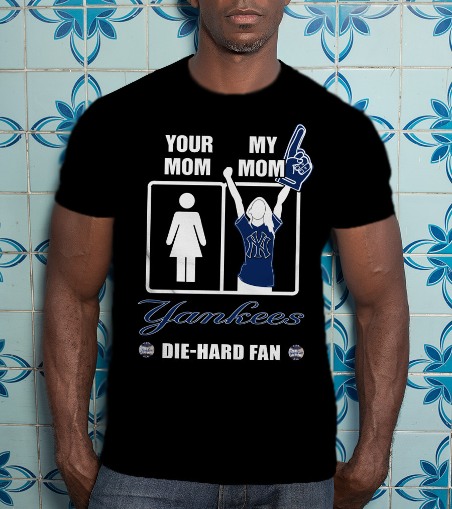 Your Mom My Mom Yankees Die-Hard Fan T-Shirt