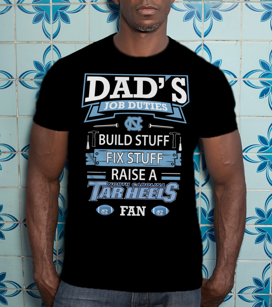 Dad's Job Duties Build Stuff Fix Stuff Raise A North Carolina Tar Heels Fan T-Shirt
