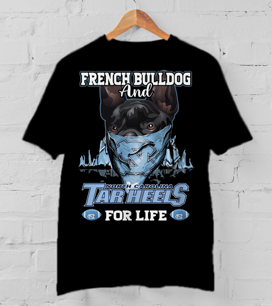 French Bulldog And North Carolina Tar Heels For Life T-Shirt